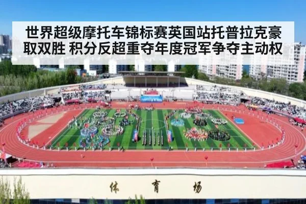世界超级摩托车锦标赛英国站托普拉克豪取双胜 积分反超重夺年度冠军争夺主动权