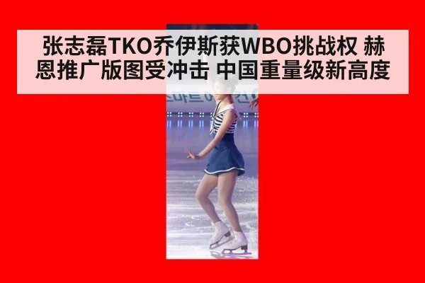 张志磊TKO乔伊斯获WBO挑战权 赫恩推广版图受冲击 中国重量级新高度